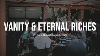 Vanity & Eternal Riches - Fr. Justin Huang's Homily August 3, 2025