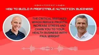 Critical Mistakes Lowering Profits and Increase Stress to Your Health Business with Paul Wright