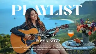 Chill Music 🌿 Energize Your Daily Life | Smooth Bossa Nova Jazz Flow [Playlist]
