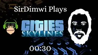 SirDimwi Plays: Cities Skylines (Badly)