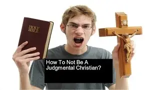 How To Not Be A Judgmental Christian ?