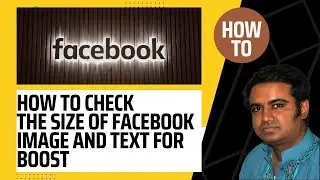 How To Check The Size of Facebook Image Size and Text for Boost