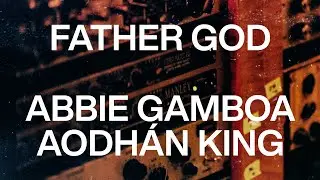 Abbie Gamboa & Aodhán King - FATHER GOD (Official Lyric Video)