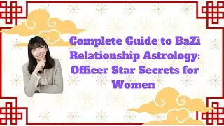 Complete Guide to BaZi Relationship Astrology: Officer Star Secrets for Women