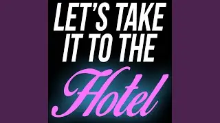 Let's Take It to the Hotel