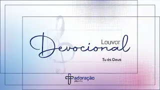 Louvor Devocional | Tu és Deus