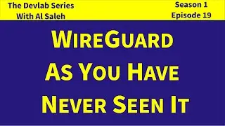 Devlab S01E19: WireGuard As You Have Never Seen It Before