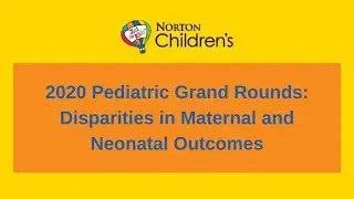 Pediatric Grand Rounds: Disparities in Maternal and Neonatal Outcomes