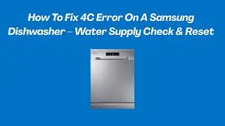 How To Fix 4C Error On A Samsung Dishwasher – Water Supply Check & Reset