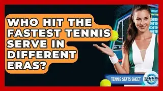Who Hit The Fastest Tennis Serve In Different Eras? - Tennis Stats Sheet