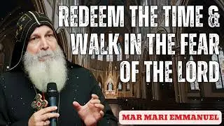 Redeem the Time & Walk in the Fear of the Lord - Mar Mari Emmanuel Message