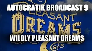 Autocratik Broadcast 9 - Wildly Pleasant Dreams