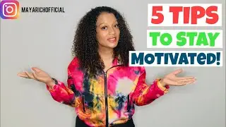 HOW TO STAY MOTIVATED|5 TIPS|Maya Rich