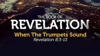 When The Trumpets Sound | Revelation 8:3-13 | Pastor Carl Broggi