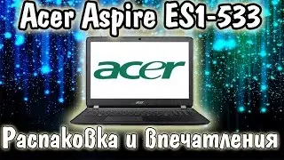 Ноутбук Acer Aspire ES1-533-P4ZP. Распаковка и впечатления.