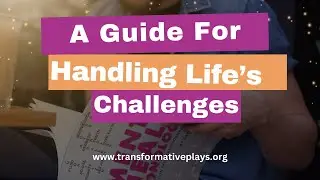 A Guide for Handling Life's Challenges | Transformative Plays