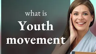 Youth Movement: Understanding its Meaning and Impact