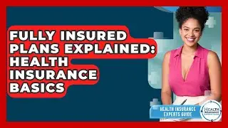 Fully Insured Plans Explained: Health Insurance Basics - Health Insurance Experts Guide