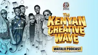 Episode 17 || THE KENYAN CREATIVE WAVE.