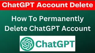 How To Delete ChatGPT Account Permanently: Chat GPT Account Termination