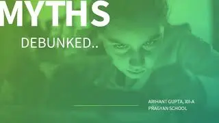 Debunking Science Myths : Arihant Gupta, XII-A | Pragyan School, G.Noida