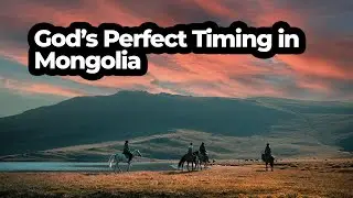 God&rsquo;s Perfect Timing in Mongolia - Harvesters Ministries