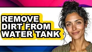 How to Remove Dirt from Water Tank (Easy Method)