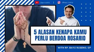EP. 23 - 5 ALASAN KENAPA KAMU PERLU BERDOA ROSARIO [KATEKESE BERSAMA RM. BAYU OP]