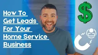 How To Get Leads For Your Home Service Business