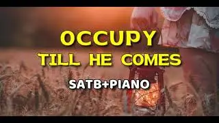OCCUPY TILL HE COMES  |  SATB+Piano