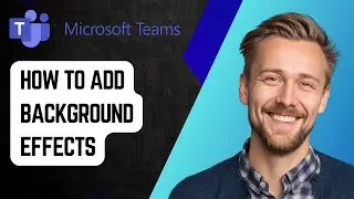 Как добавить фоновые эффекты в Microsoft Teams [Руководство 2025]