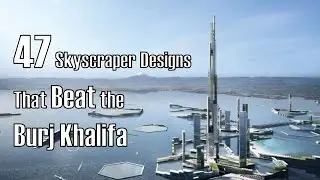 47 Skyscraper Designs That Beat The Burj Khalifa