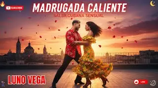 LUNO VEGA🔥🌙 MADRUGADA CALIENTE🌙🔥 &ndash; Salsa Cubana Sensual | Noche Ardiente, Pasi&oacute;n & Ritmo Latino