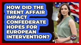 How Did The Trent Affair Impact Confederate Hopes For European Intervention?
