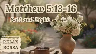 22. Salt and Light 🔖 Matthew 5:13-16 NIV ​&dagger;​ Relaxing Christian Bossa Songs