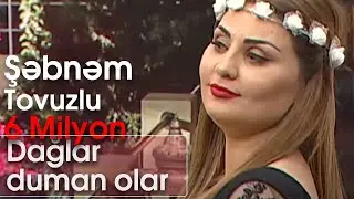 Şəbnəm Tovuzlu - Dağlar duman olar (Hər axşam)