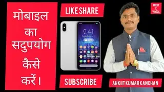 How to make good use of mobile / How to use Mobile / Mobile ke fayade- Ankit Kumar Kanchan / Anki...