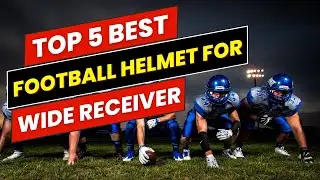 Top 5 Best Football Helmet for Wide Receiver in 2025