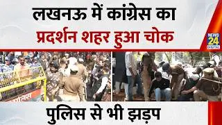 Congress Protest Lucknow :  लखनऊ में कांग्रेस का प्रदर्शन शहर हुआ चोक,   पुलिस से भी झड़प
