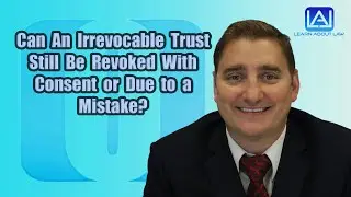 Can An Irrevocable Trust Still Be Revoked With Consent or Due to a Mistake? | Learn About Law
