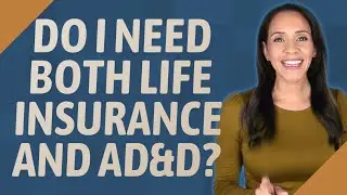 Do I need both life insurance and AD&D?