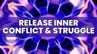 Calm The Mind | Release Inner Conflict and Struggle | Let Go Of Self Sabotage | Clear The Obstacles
