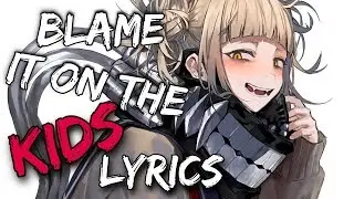 Nightcore - Blame It On The Kids - Lyrics