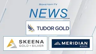 Bergbau-Nachrichten mit Tudor Gold, Skeena Gold and Silver und Meridian Mining