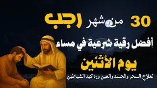 أفضل رقية شرعية في مساء يوم الأثنين- 30 من شهر رجب لعلاج الحسد والسحر والعين وتحصين البيت والأولاد