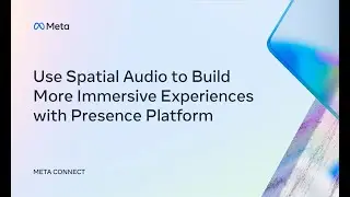 Meta Connect 2022 | Use Spatial Audio to Build More Immersive Experiences with Presence Platform