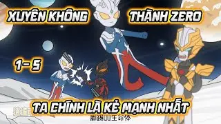 [Tập 1 - 5] - Xuyên Không Thành Ultraman Zero, Ta Chính Là Kẻ Mạnh Nhất | Lugia Media