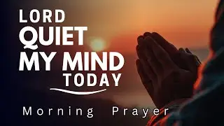 Lord, Quiet My Mind and Lead Me Through This Day | Morning Prayer