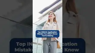 Top INSEAD Application Mistake You Didn&rsquo;t Know You&rsquo;re Making