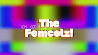 The Femcelz! (Intro/Outro/Trailer)
